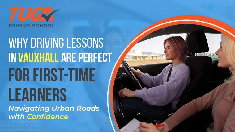 Why Driving Lessons in Vauxhall are Perfect for first-time leaners: Navigating Urban Roads with Confidence