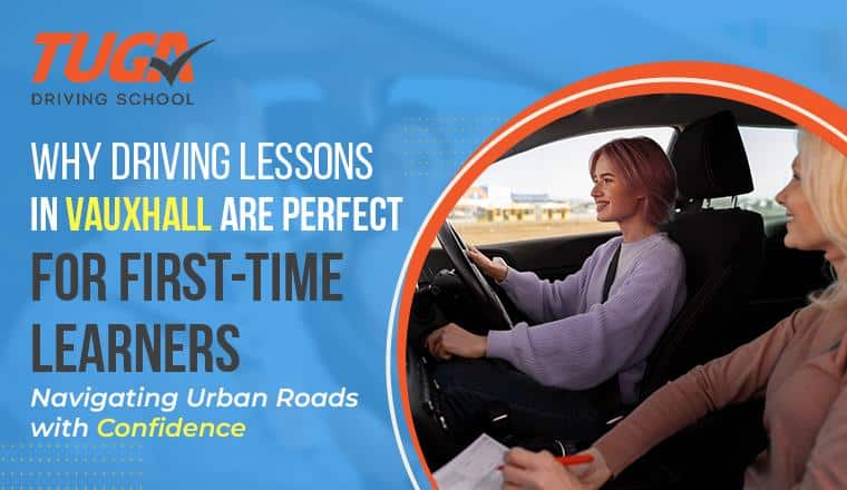 Why Driving Lessons in Vauxhall are Perfect for first-time leaners: Navigating Urban Roads with Confidence